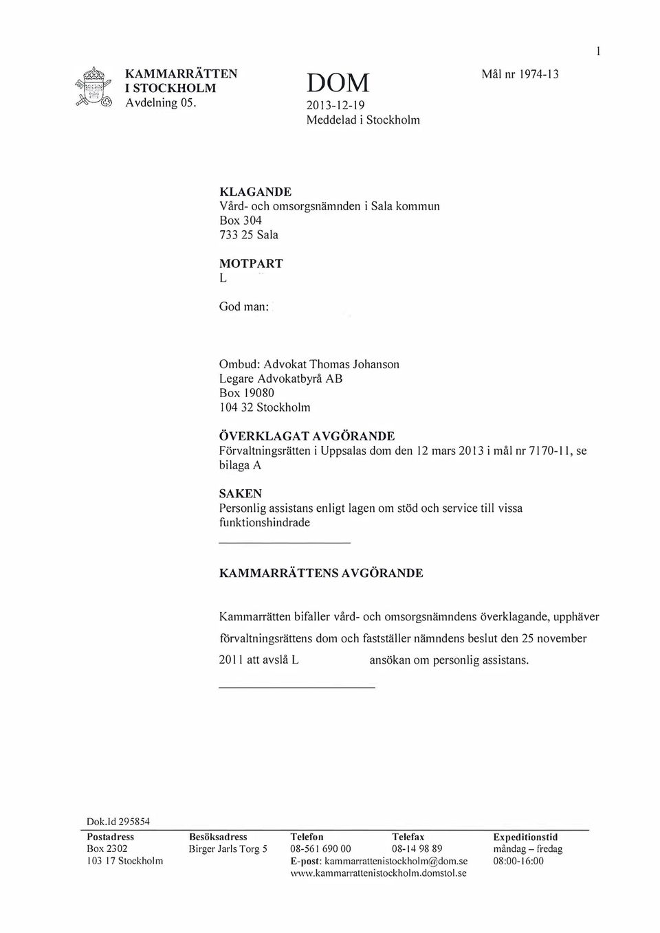 04 32 Stockholm ÖVERKLAGAT AVGÖRANDE Förvaltningsrätten i Uppsalas dom den 12 mars 2013 i mål nr 7170-11, se bilaga A SAKEN Personlig assistans enligt lagen om stöd och service till vissa