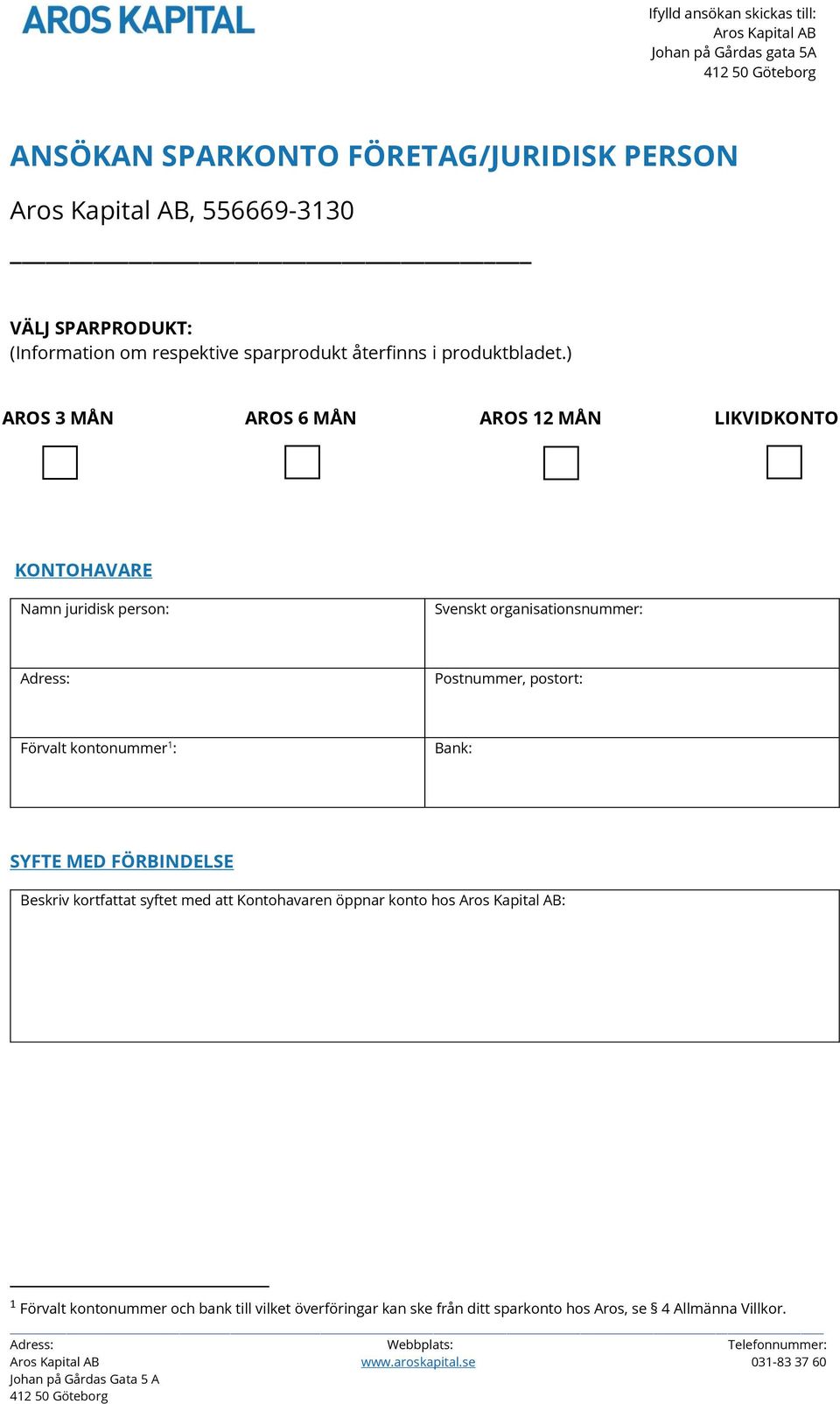 ) AROS 3 MÅN AROS 6 MÅN AROS 12 MÅN LIKVIDKONTO KONTOHAVARE Namn juridisk person: Svenskt organisationsnummer: Postnummer,