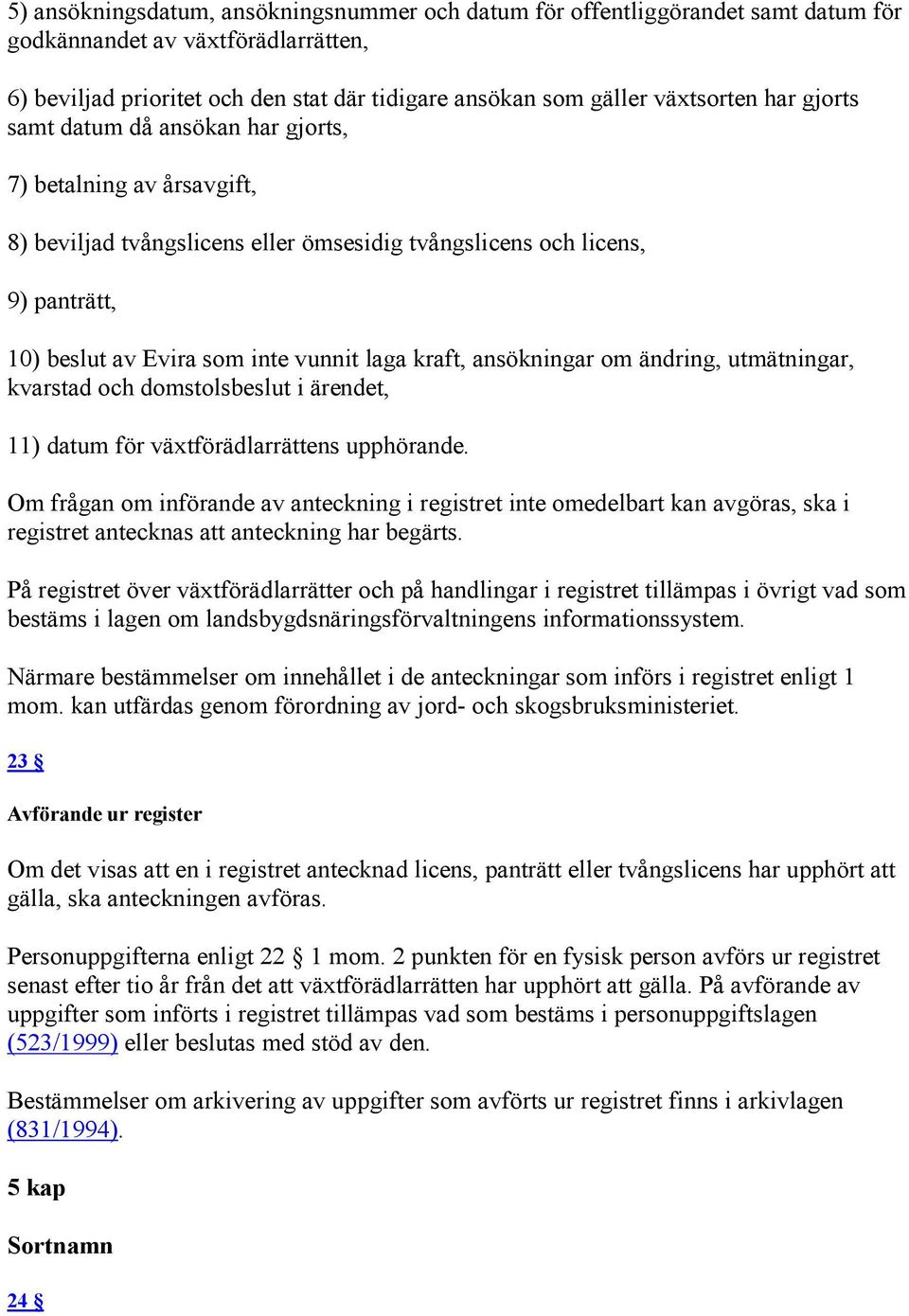 ansökningar om ändring, utmätningar, kvarstad och domstolsbeslut i ärendet, 11) datum för växtförädlarrättens upphörande.