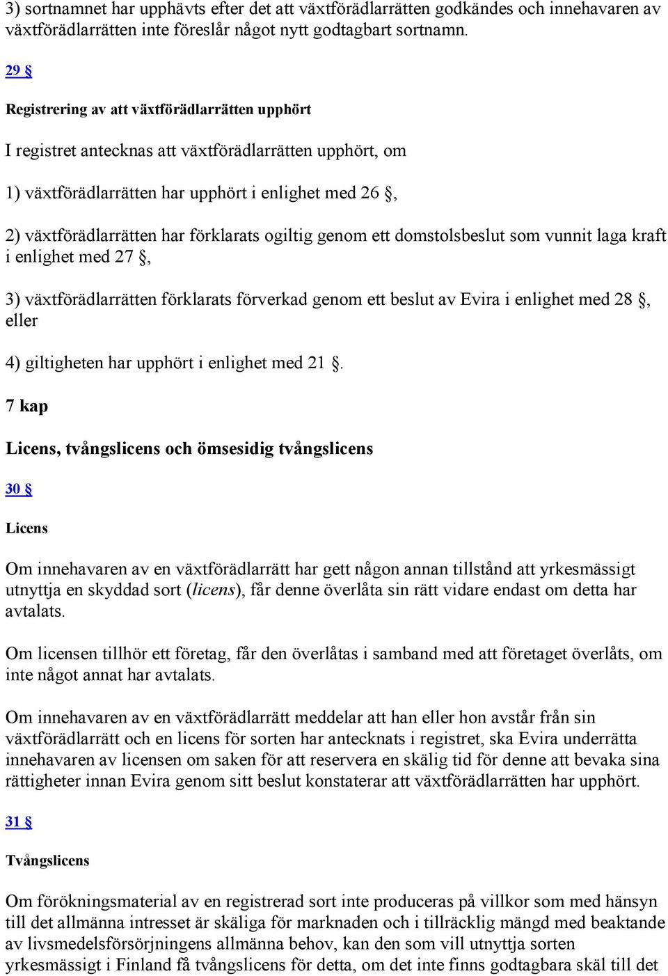 ogiltig genom ett domstolsbeslut som vunnit laga kraft i enlighet med 27, 3) växtförädlarrätten förklarats förverkad genom ett beslut av Evira i enlighet med 28, eller 4) giltigheten har upphört i