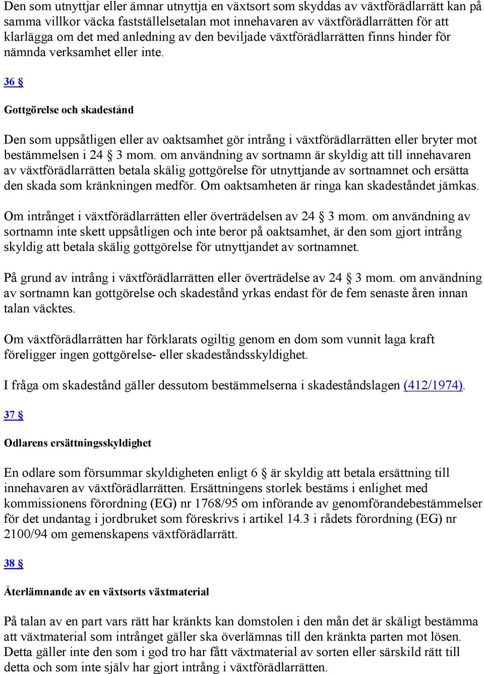 36 Gottgörelse och skadestånd Den som uppsåtligen eller av oaktsamhet gör intrång i växtförädlarrätten eller bryter mot bestämmelsen i 24 3 mom.