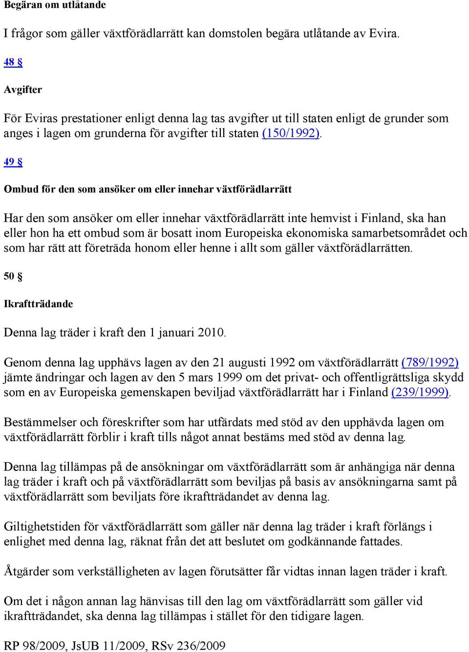 49 Ombud för den som ansöker om eller innehar växtförädlarrätt Har den som ansöker om eller innehar växtförädlarrätt inte hemvist i Finland, ska han eller hon ha ett ombud som är bosatt inom