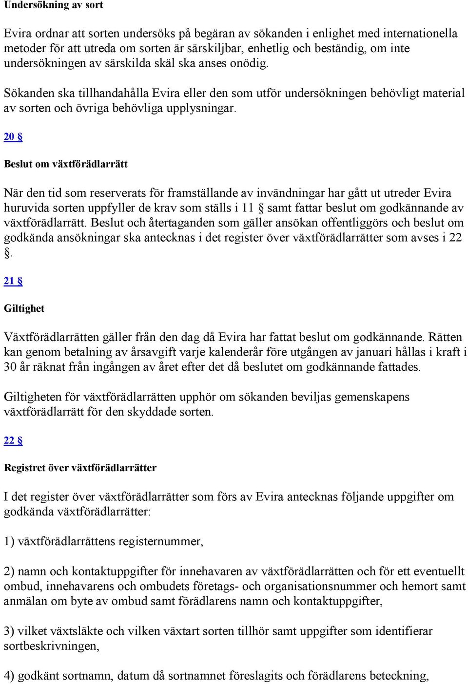 20 Beslut om växtförädlarrätt När den tid som reserverats för framställande av invändningar har gått ut utreder Evira huruvida sorten uppfyller de krav som ställs i 11 samt fattar beslut om