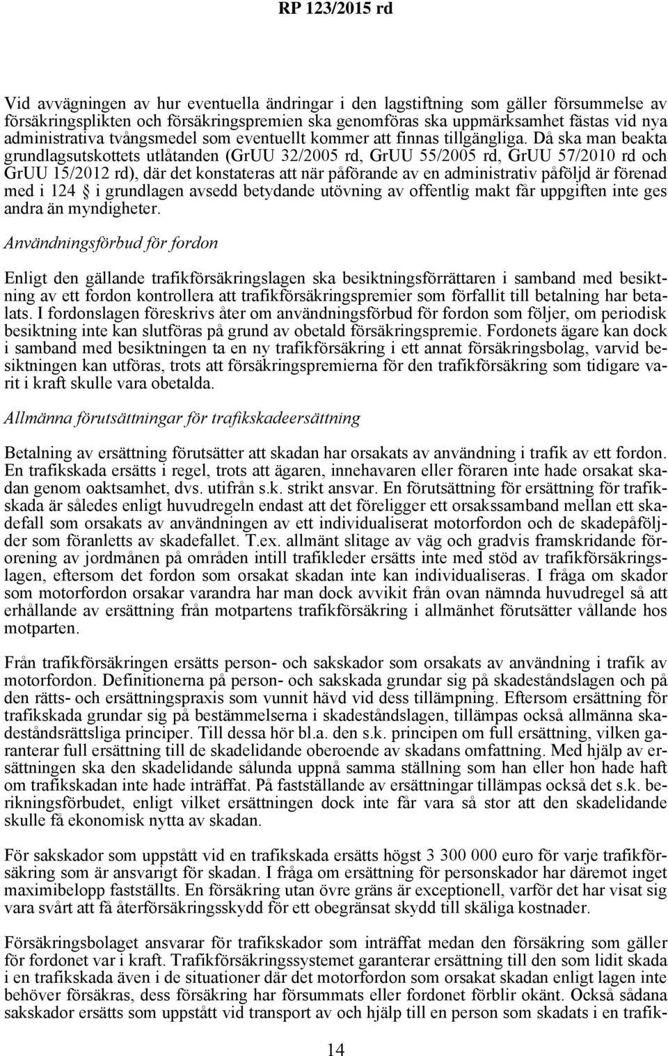 Då ska man beakta grundlagsutskottets utlåtanden (GrUU 32/2005 rd, GrUU 55/2005 rd, GrUU 57/2010 rd och GrUU 15/2012 rd), där det konstateras att när påförande av en administrativ påföljd är förenad