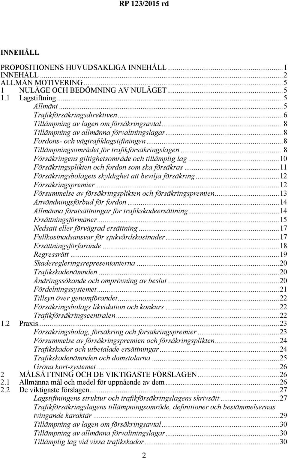 ..8 Försäkringens giltighetsområde och tillämplig lag...10 Försäkringsplikten och fordon som ska försäkras...11 Försäkringsbolagets skyldighet att bevilja försäkring...12 Försäkringspremier.