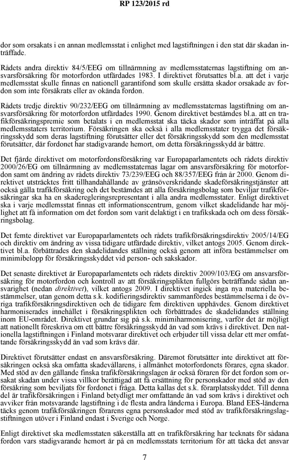 Rådets tredje direktiv 90/232/EEG om tillnärmning av medlemsstaternas lagstiftning om ansvarsförsäkring för motorfordon utfärdades 1990. Genom direktivet bestämdes bl.a. att en trafikförsäkringspremie som betalats i en medlemsstat ska täcka skador som inträffat på alla medlemsstaters territorium.