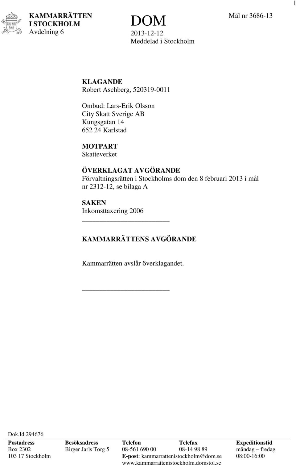 SAKEN Inkomsttaxering 2006 KAMMARRÄTTENS AVGÖRANDE Kammarrätten avslår överklagandet. Dok.