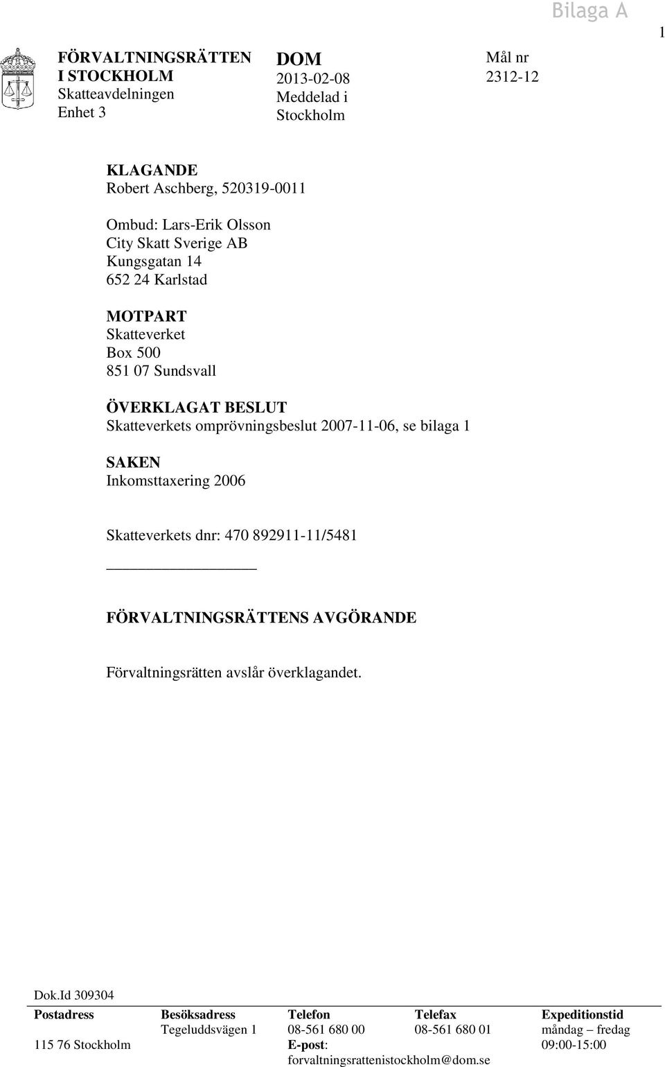 Inkomsttaxering 2006 Skatteverkets dnr: 470 892911-11/5481 FÖRVALTNINGSRÄTTENS AVGÖRANDE Förvaltningsrätten avslår överklagandet. Dok.