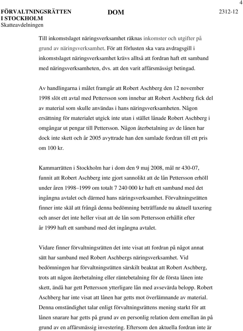 Av handlingarna i målet framgår att Robert Aschberg den 12 november 1998 slöt ett avtal med Pettersson som innebar att Robert Aschberg fick del av material som skulle användas i hans