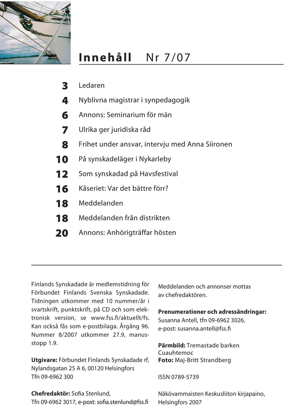 Meddelanden Meddelanden från distrikten Annons Anhörigträffar hösten Finlands Synskadade är medlemstidning för Förbundet Finlands Svenska Synskadade.