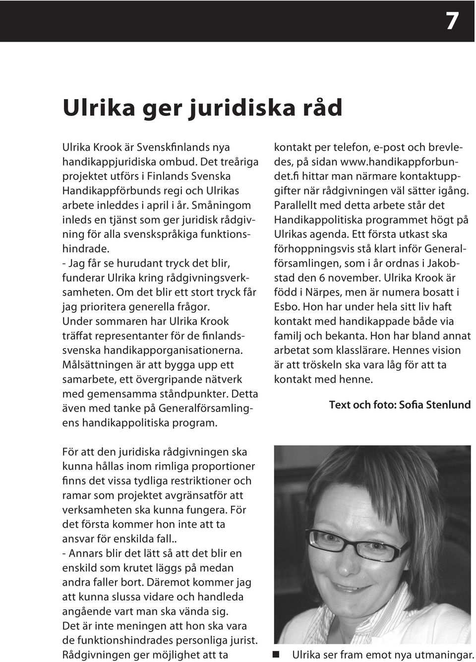 Om det blir ett stort tryck får jag prioritera generella frågor. Under sommaren har Ulrika Krook träffat representanter för de finlandssvenska handikapporganisationerna.