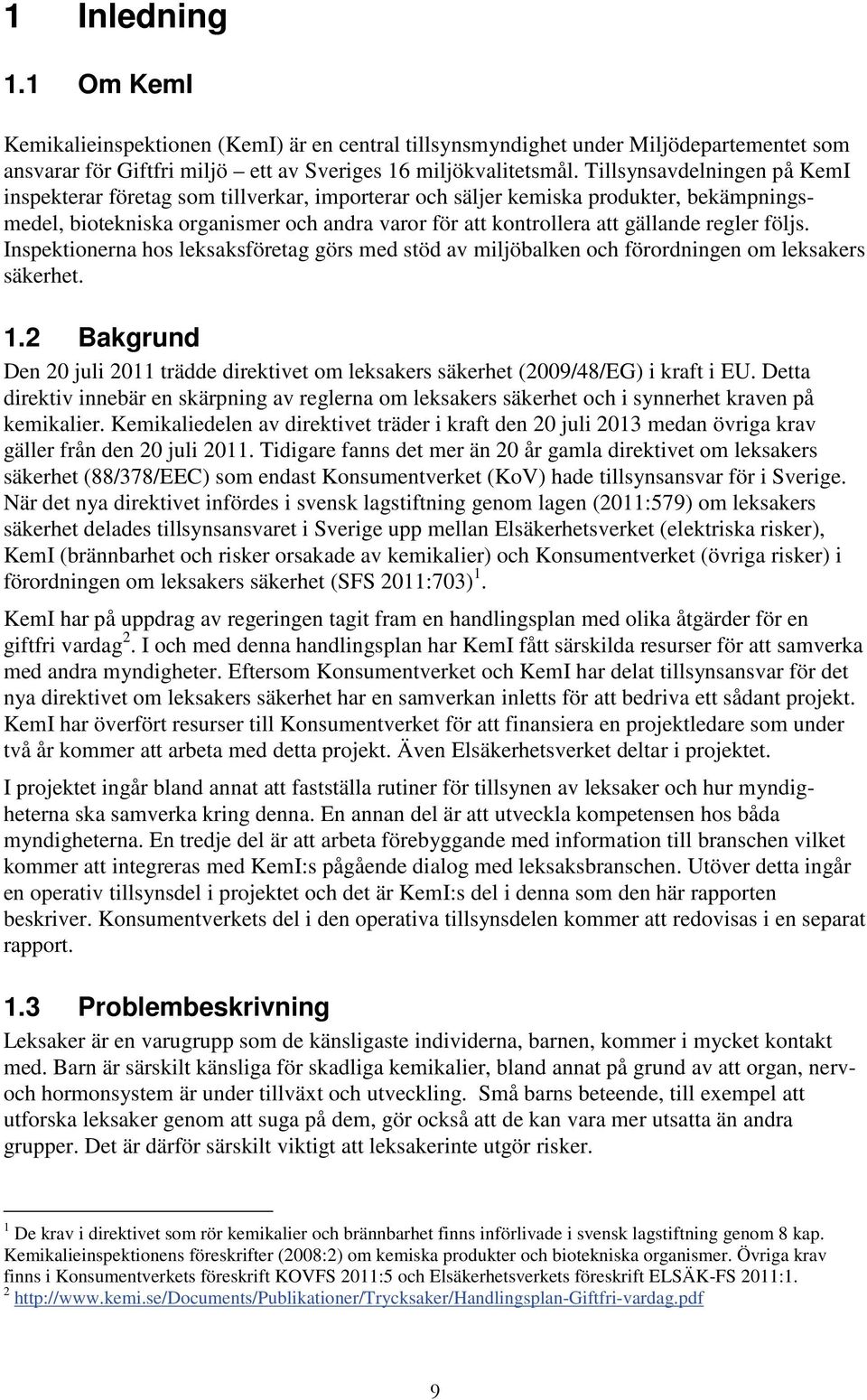 regler följs. Inspektionerna hos leksaksföretag görs med stöd av miljöbalken och förordningen om leksakers säkerhet. 1.