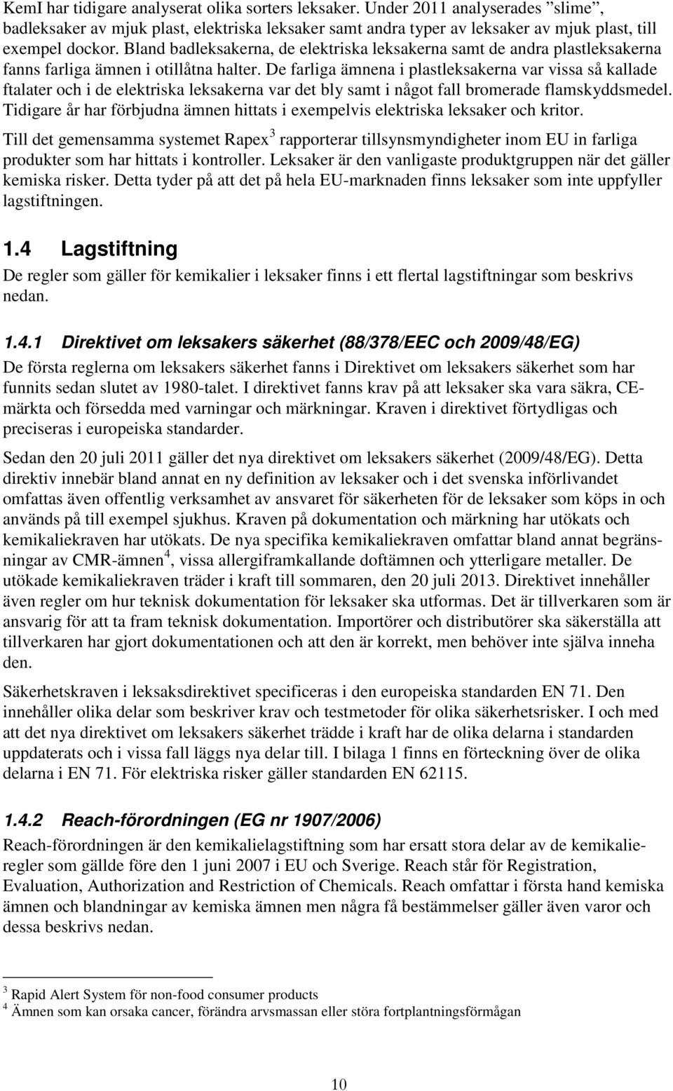 De farliga ämnena i plastleksakerna var vissa så kallade ftalater och i de elektriska leksakerna var det bly samt i något fall bromerade flamskyddsmedel.