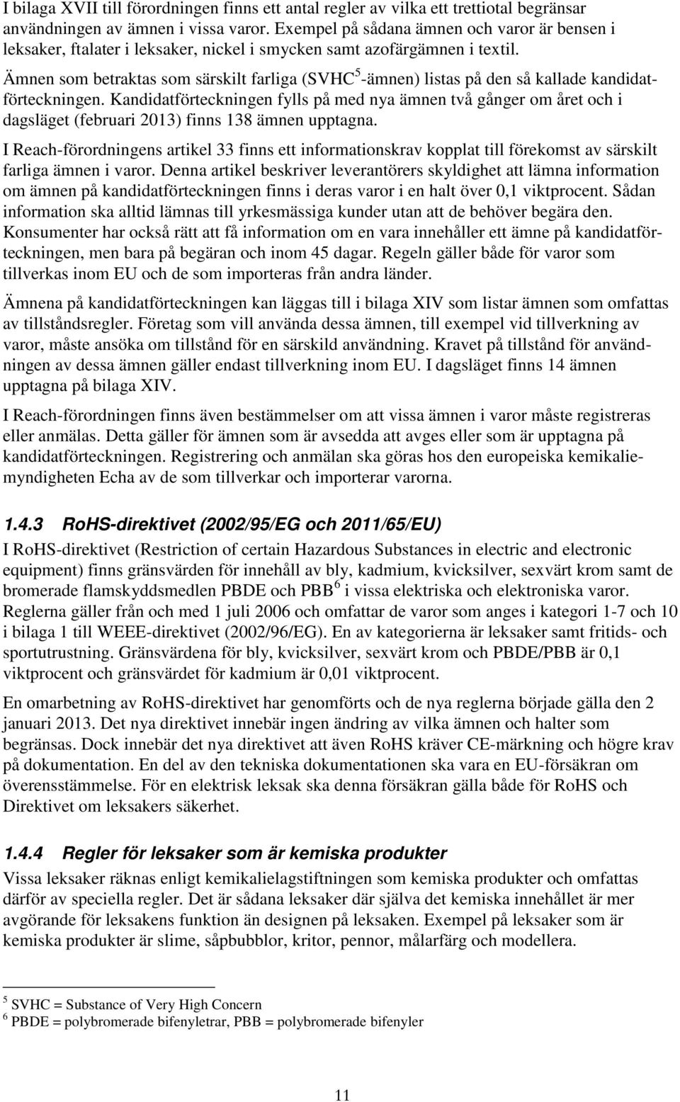 Ämnen som betraktas som särskilt farliga (SVHC 5 -ämnen) listas på den så kallade kandidatförteckningen.