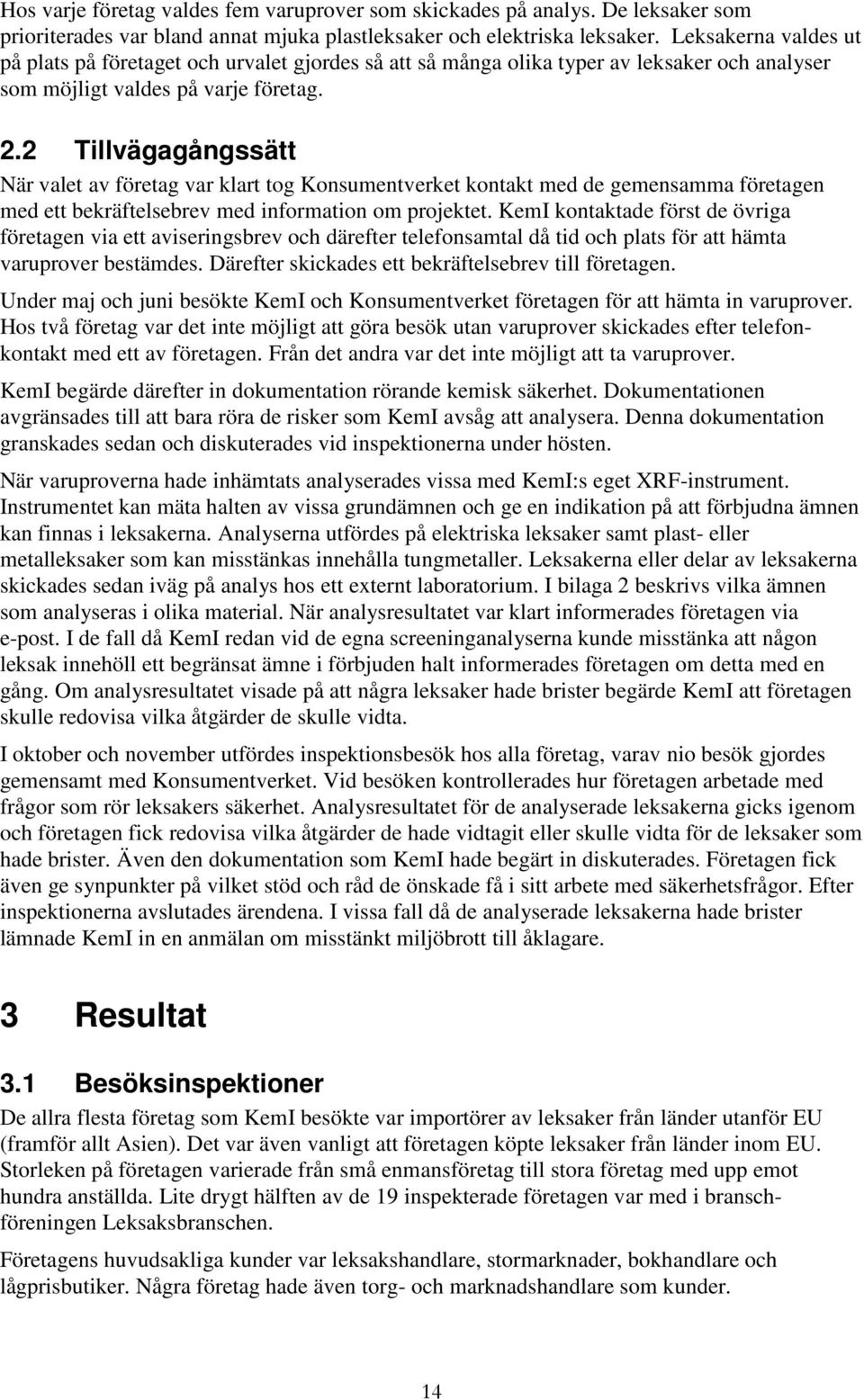 2 Tillvägagångssätt När valet av företag var klart tog Konsumentverket kontakt med de gemensamma företagen med ett bekräftelsebrev med information om projektet.