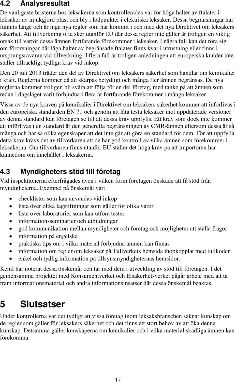 Att tillverkning ofta sker utanför EU där dessa regler inte gäller är troligen en viktig orsak till varför dessa ämnen fortfarande förekommer i leksaker.