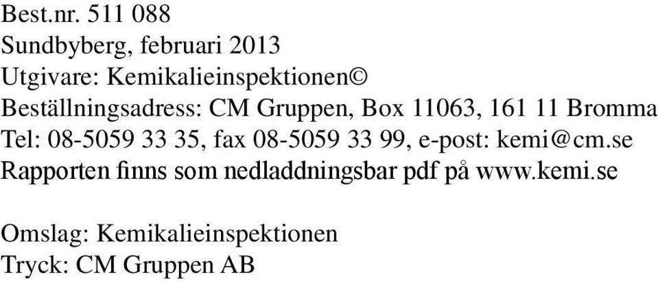 Beställningsadress: CM Gruppen, Box 11063, 161 11 Bromma Tel: 08-5059 33