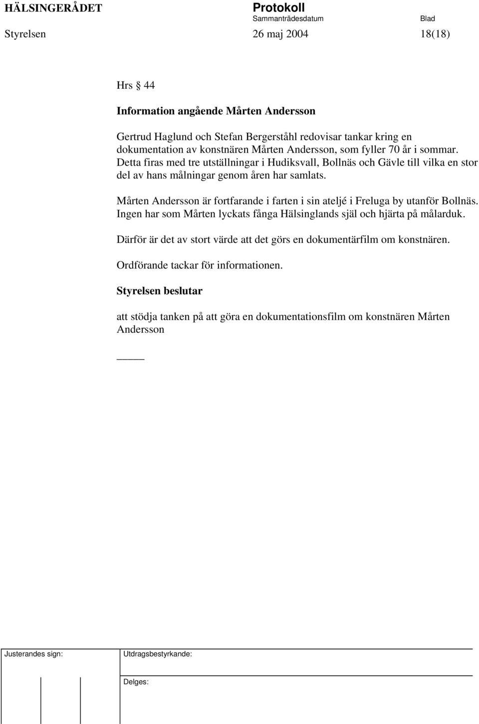 Mårten Andersson är fortfarande i farten i sin ateljé i Freluga by utanför Bollnäs. Ingen har som Mårten lyckats fånga Hälsinglands själ och hjärta på målarduk.