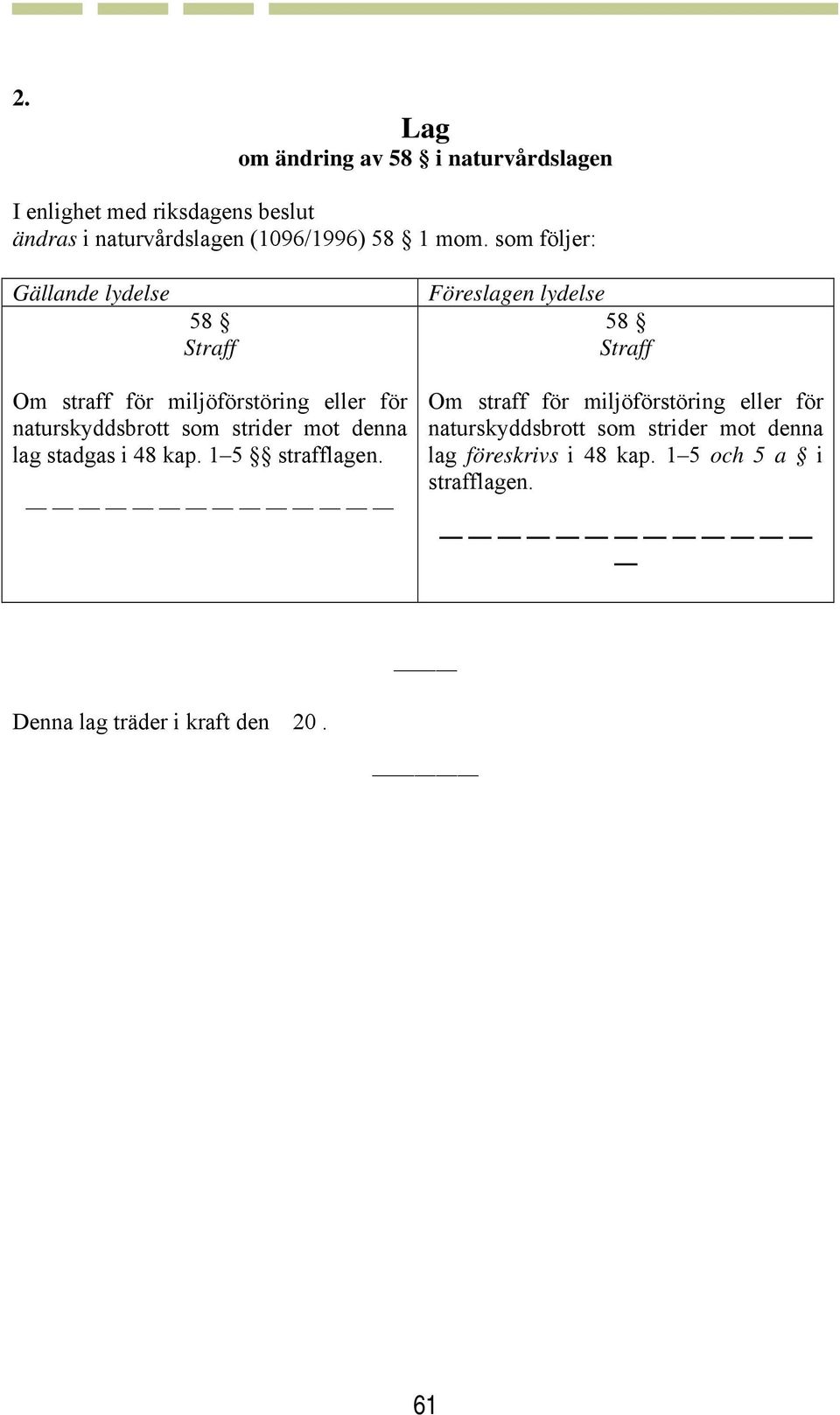 som följer: 58 Straff 58 Straff Om straff för miljöförstöring eller för naturskyddsbrott som strider mot