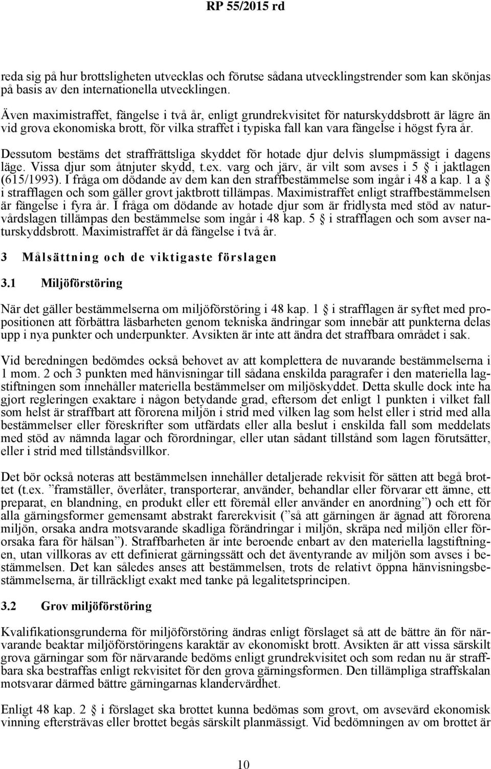 Dessutom bestäms det straffrättsliga skyddet för hotade djur delvis slumpmässigt i dagens läge. Vissa djur som åtnjuter skydd, t.ex. varg och järv, är vilt som avses i 5 i jaktlagen (615/1993).