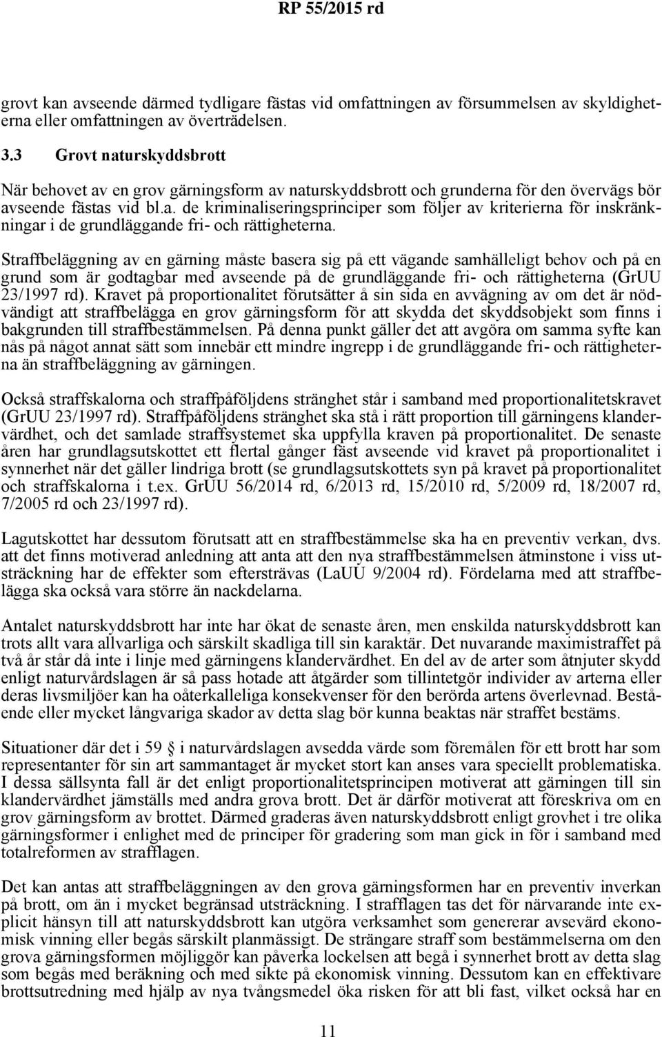 Straffbeläggning av en gärning måste basera sig på ett vägande samhälleligt behov och på en grund som är godtagbar med avseende på de grundläggande fri- och rättigheterna (GrUU 23/1997 rd).