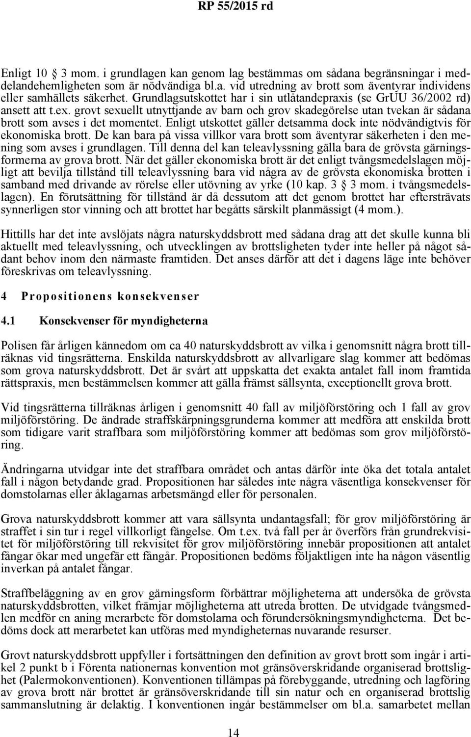 Enligt utskottet gäller detsamma dock inte nödvändigtvis för ekonomiska brott. De kan bara på vissa villkor vara brott som äventyrar säkerheten i den mening som avses i grundlagen.