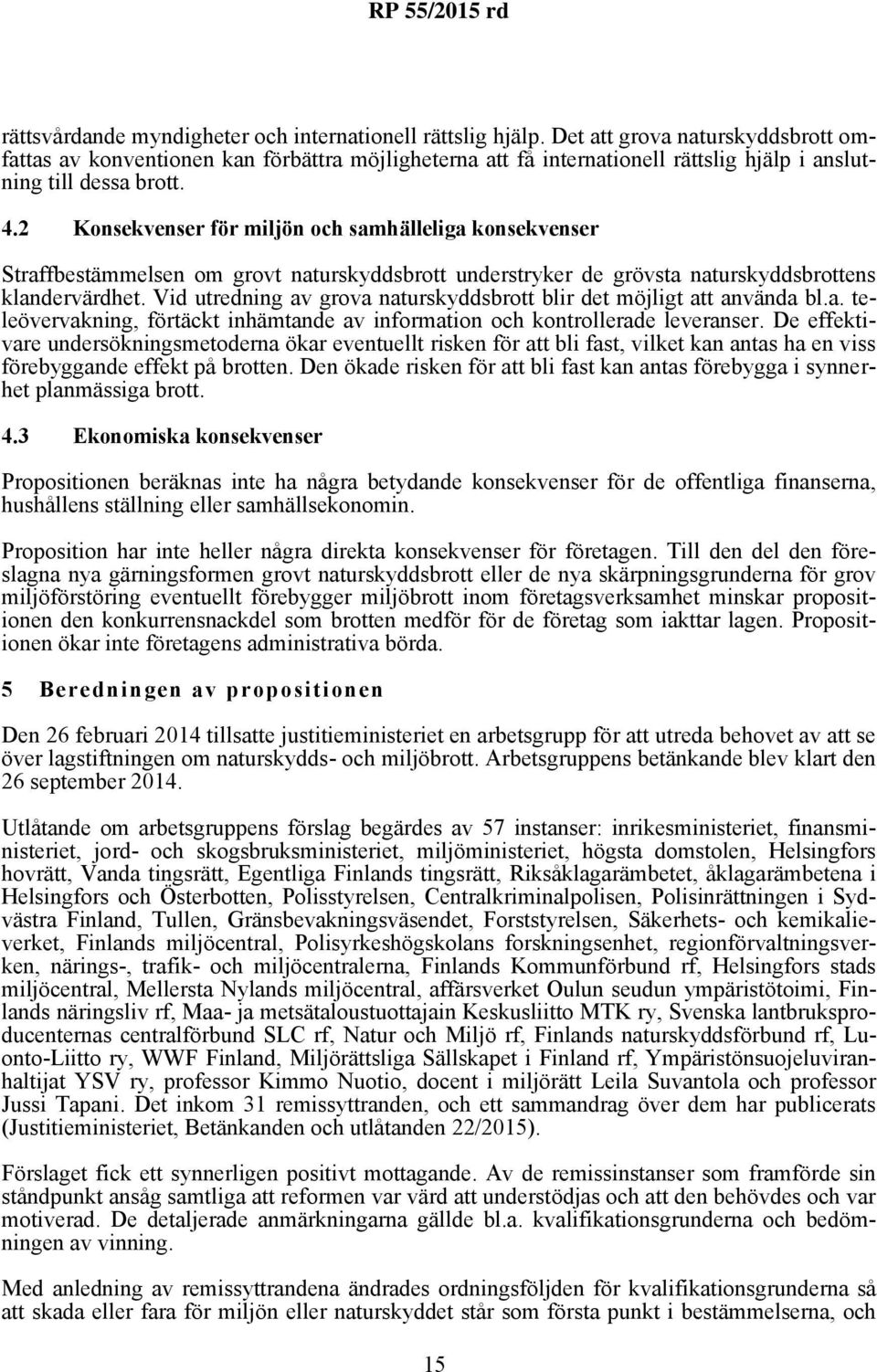 2 Konsekvenser för miljön och samhälleliga konsekvenser Straffbestämmelsen om grovt naturskyddsbrott understryker de grövsta naturskyddsbrottens klandervärdhet.