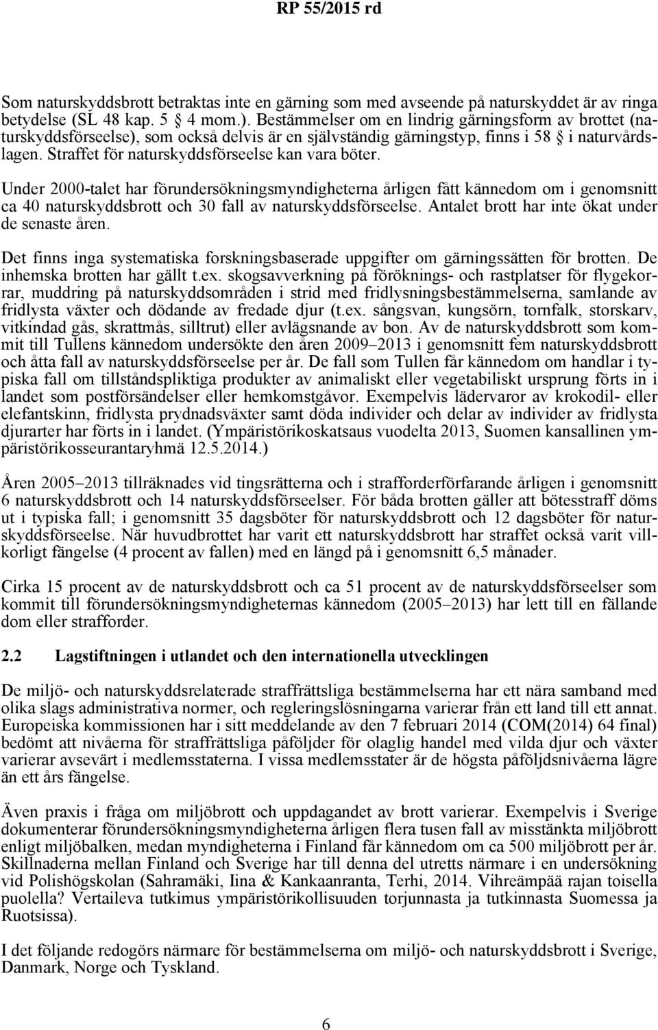 Straffet för naturskyddsförseelse kan vara böter. Under 2000-talet har förundersökningsmyndigheterna årligen fått kännedom om i genomsnitt ca 40 naturskyddsbrott och 30 fall av naturskyddsförseelse.