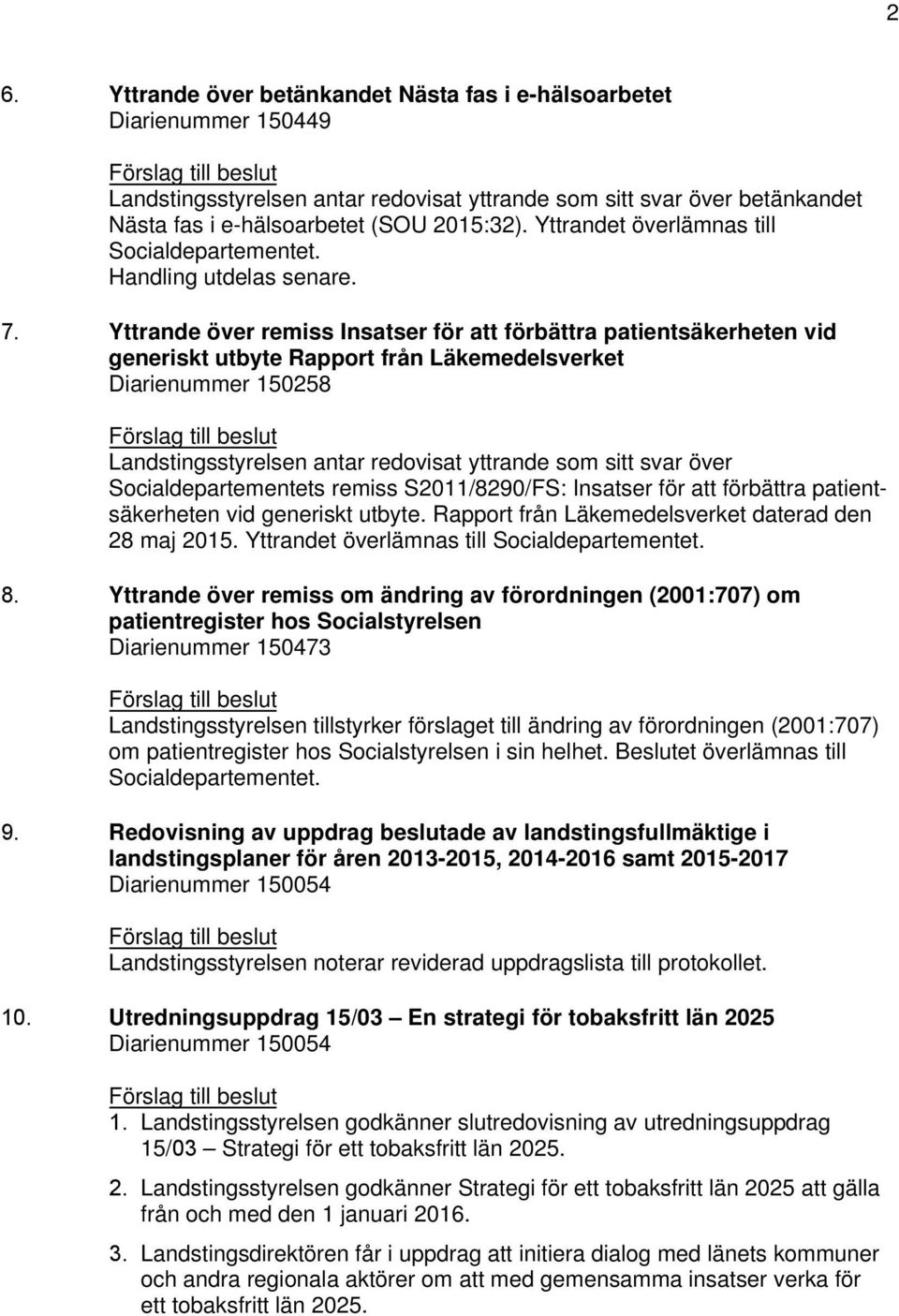 Yttrande över remiss Insatser för att förbättra patientsäkerheten vid generiskt utbyte Rapport från Läkemedelsverket Diarienummer 150258 Landstingsstyrelsen antar redovisat yttrande som sitt svar