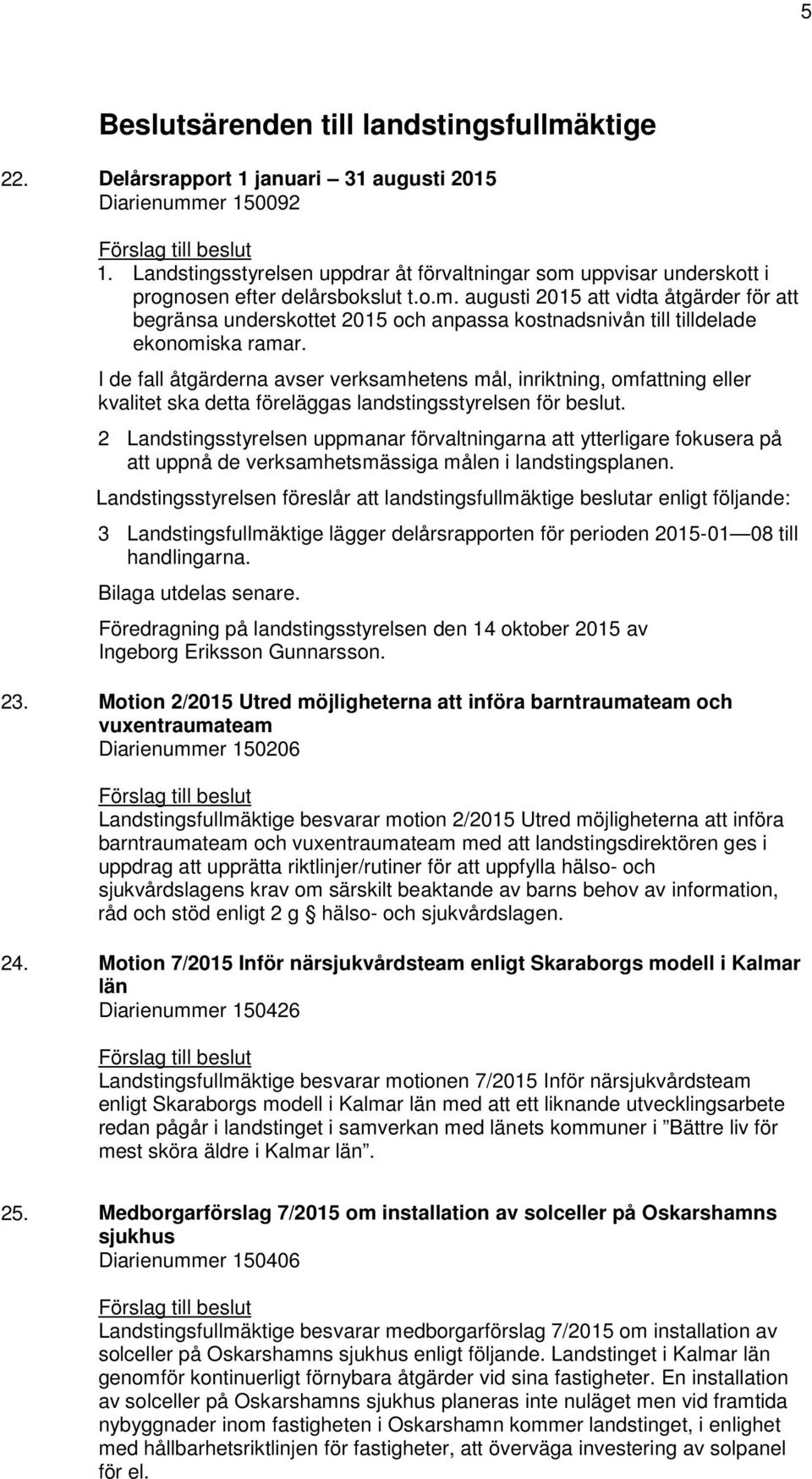 I de fall åtgärderna avser verksamhetens mål, inriktning, omfattning eller kvalitet ska detta föreläggas landstingsstyrelsen för beslut.