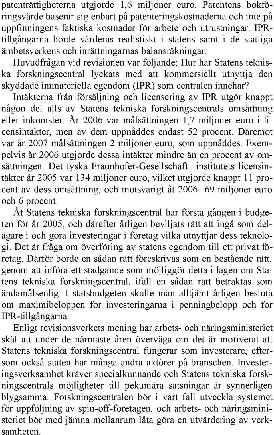 Huvudfrågan vid revisionen var följande: Hur har Statens tekniska forskningscentral lyckats med att kommersiellt utnyttja den skyddade immateriella egendom (IPR) som centralen innehar?