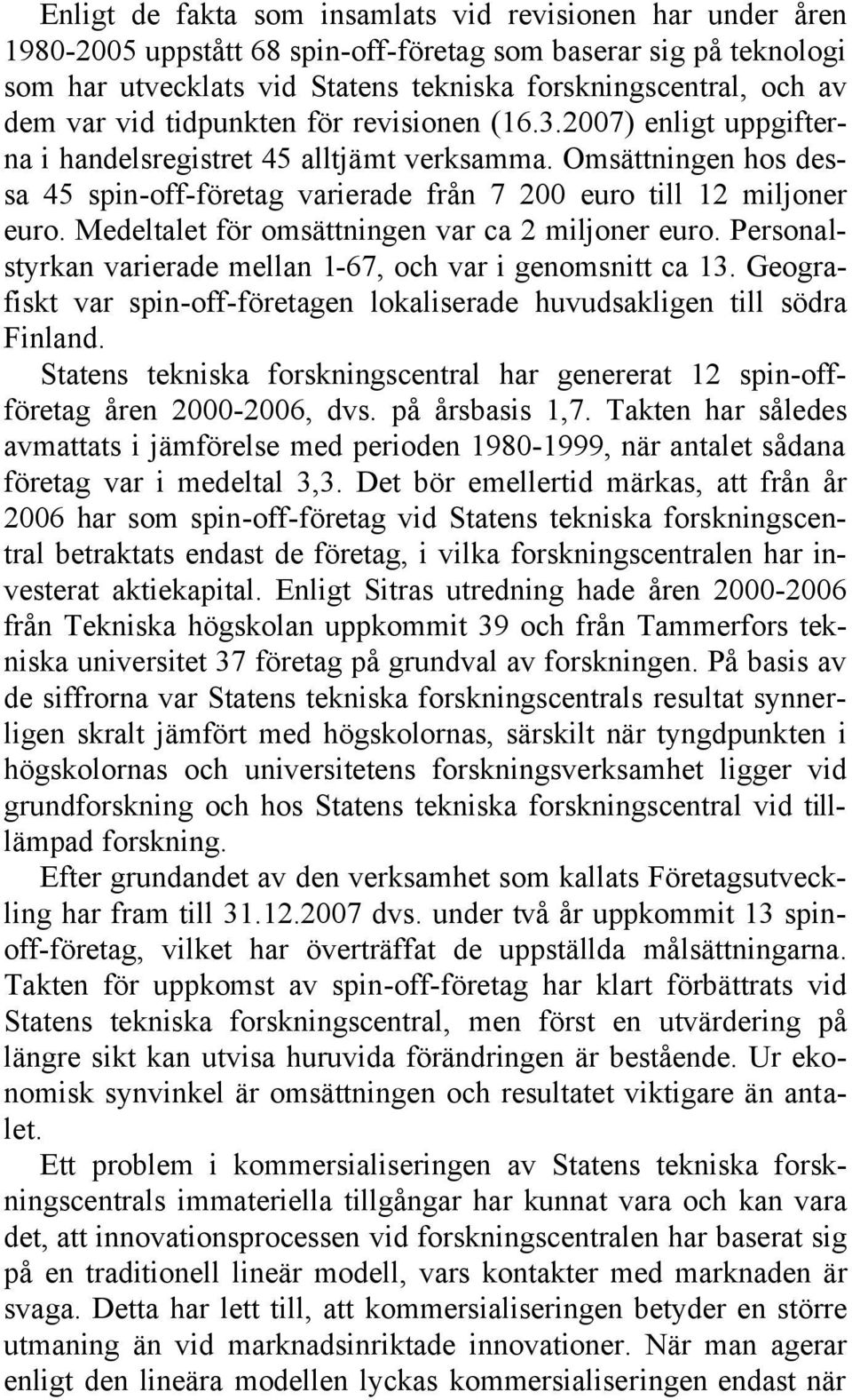 Medeltalet för omsättningen var ca 2 miljoner euro. Personalstyrkan varierade mellan 1-67, och var i genomsnitt ca 13. Geografiskt var spin-off-företagen lokaliserade huvudsakligen till södra Finland.