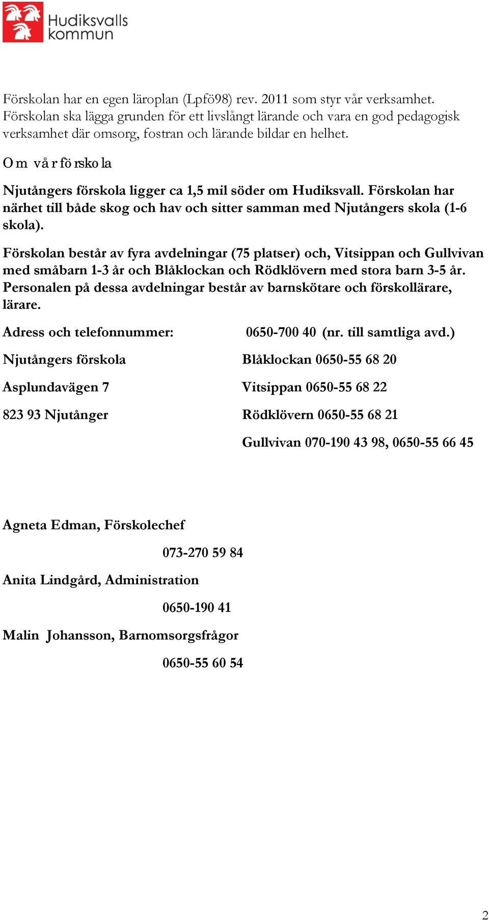 Om vår förskola Njutångers förskola ligger ca 1,5 mil söder om Hudiksvall. Förskolan har närhet till både skog och hav och sitter samman med Njutångers skola (1-6 skola).