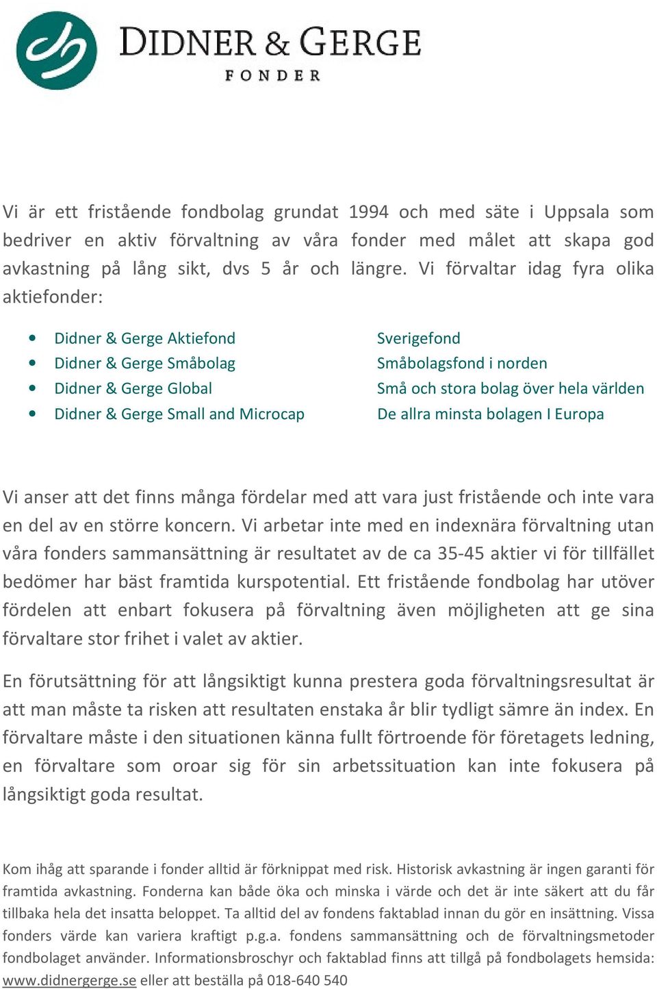 bolag över hela världen De allra minsta bolagen I Europa Vi anser att det finns många fördelar med att vara just fristående och inte vara en del av en större koncern.