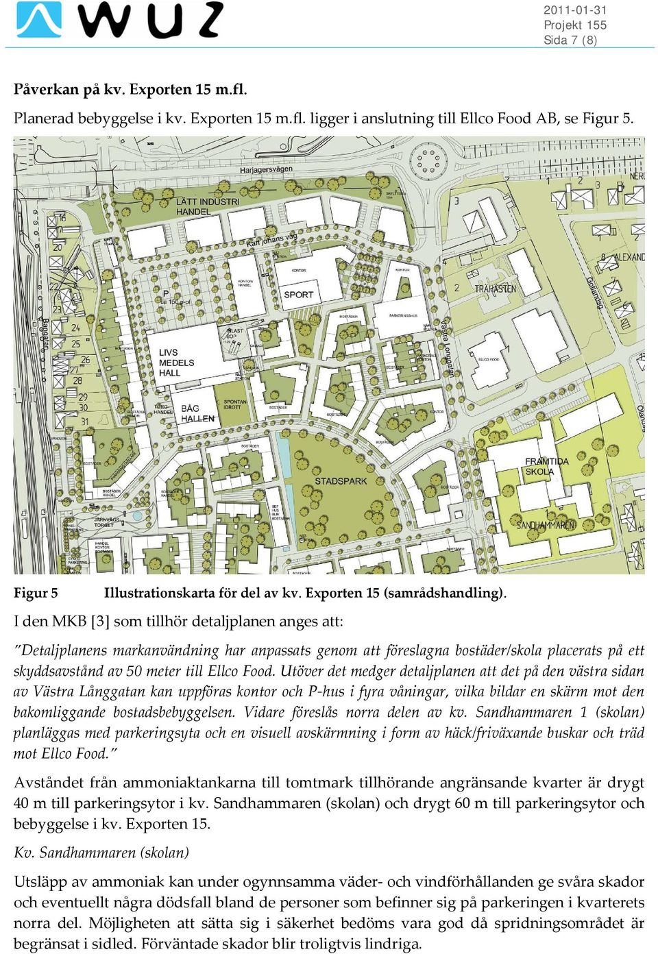 I den MKB [3] som tillhör detaljplanen anges att: Detaljplanens markanvändning har anpassats genom att föreslagna bostäder/skola placerats på ett skyddsavstånd av 50 meter till Ellco Food.