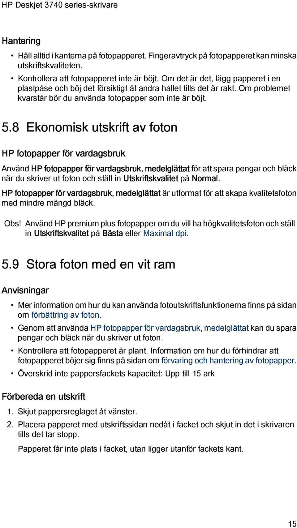 8 Ekonomisk utskrift av foton HP fotopapper för vardagsbruk Använd HP fotopapper för vardagsbruk, medelglättat för att spara pengar och bläck när du skriver ut foton och ställ in Utskriftskvalitet på