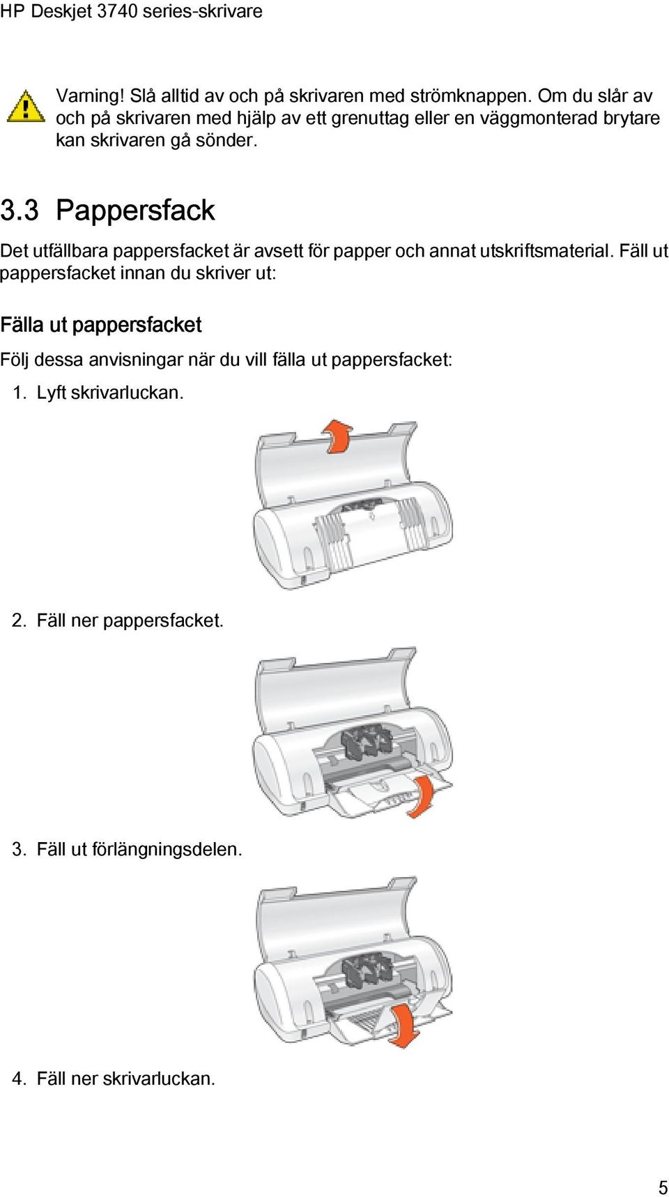 3 Pappersfack Det utfällbara pappersfacket är avsett för papper och annat utskriftsmaterial.