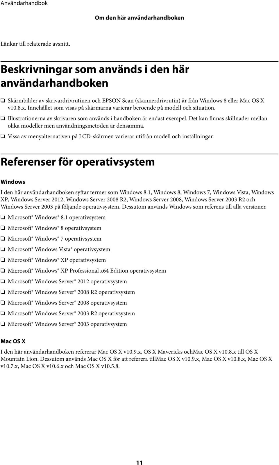 Innehållet som visas på skärmarna varierar beroende på modell och situation. Illustrationerna av skrivaren som används i handboken är endast exempel.