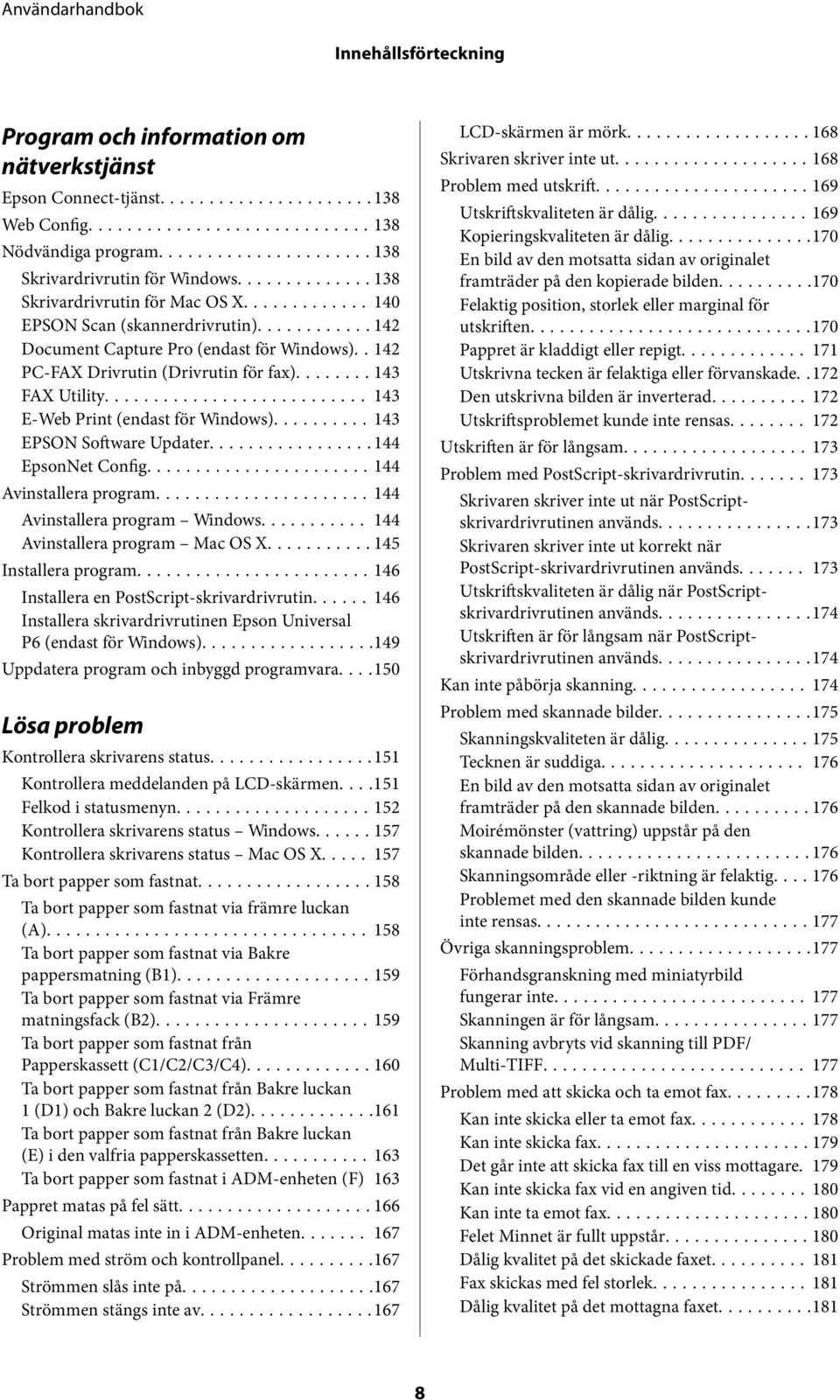 ..143 EPSON Software Updater...144 EpsonNet Config....144 Avinstallera program...144 Avinstallera program Windows... 144 Avinstallera program Mac OS X...145 Installera program.