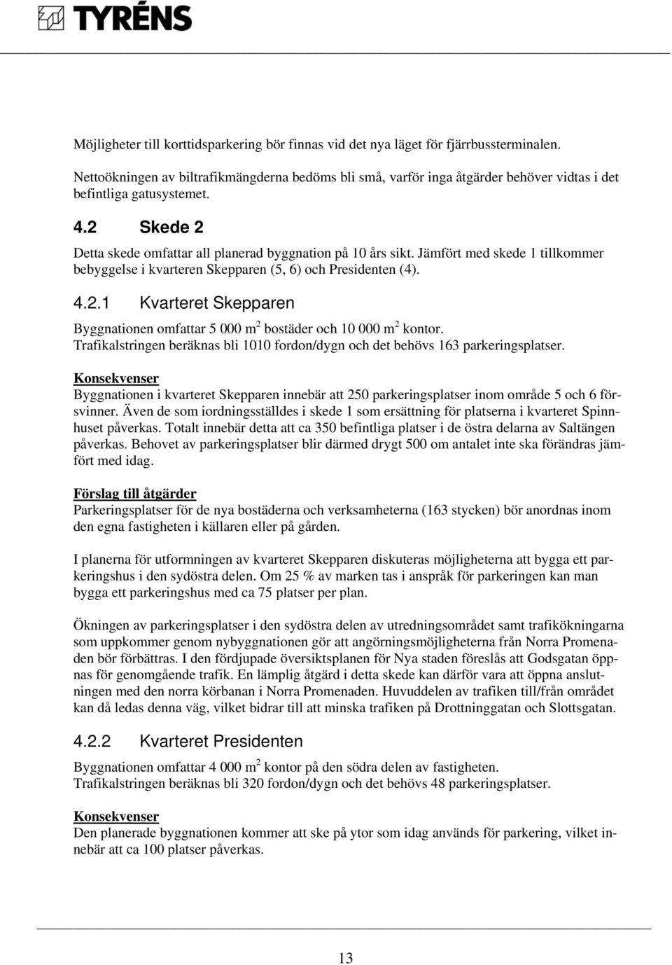 Jämfört med skede 1 tillkommer bebyggelse i kvarteren Skepparen (5, 6) och Presidenten (4). 4.2.1 Kvarteret Skepparen Byggnationen omfattar 5 000 m 2 bostäder och 10 000 m 2 kontor.