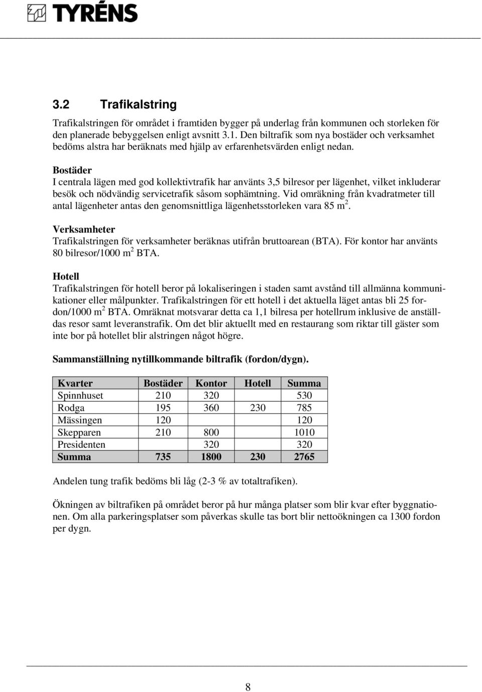 Bostäder I centrala lägen med god kollektivtrafik har använts 3,5 bilresor per lägenhet, vilket inkluderar besök och nödvändig servicetrafik såsom sophämtning.