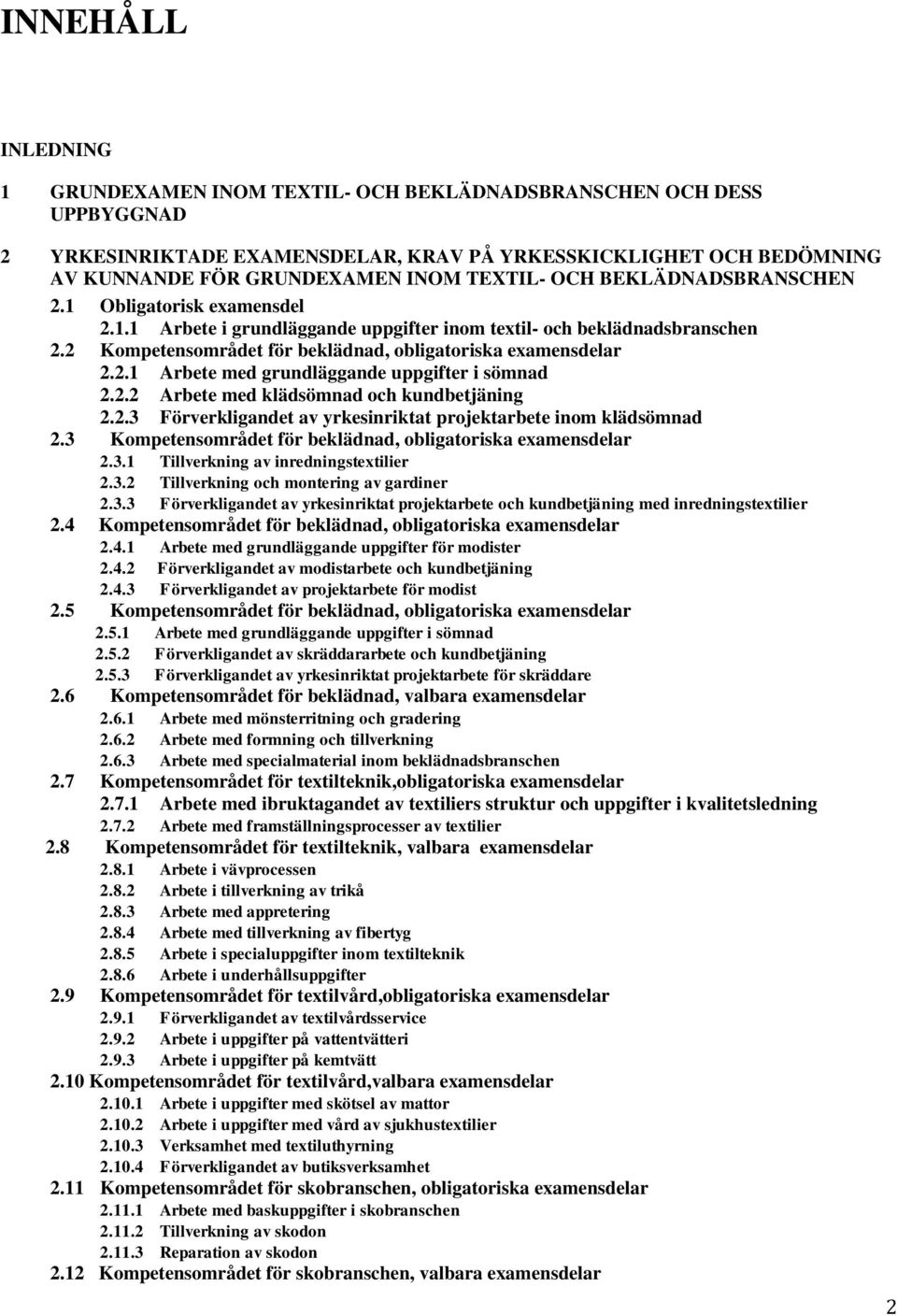 2.2 Arbete med klädsömnad och kundbetjäning 2.2.3 Förverkligandet av yrkesinriktat projektarbete inom klädsömnad 2.3 Kompetensområdet för beklädnad, obligatoriska examensdelar 2.3.1 Tillverkning av inredningstextilier 2.