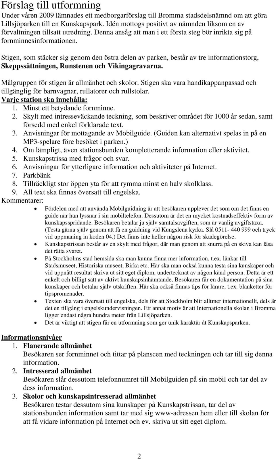 Stigen, som stäcker sig genom den östra delen av parken, består av tre informationstorg, Skeppssättningen, Runstenen och Vikingagravarna. Målgruppen för stigen är allmänhet och skolor.