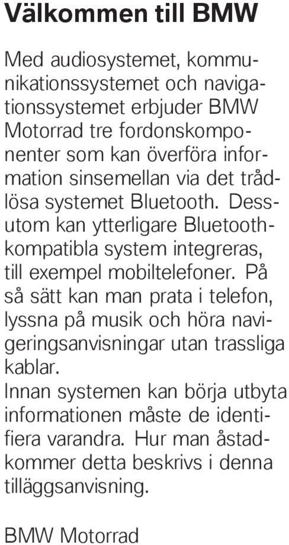 Dessutom kan ytterligare Bluetoothkompatibla system integreras, till exempel mobiltelefoner.