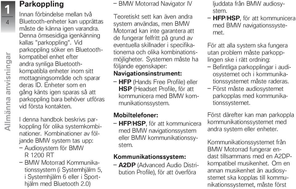 Enheter som en gång känts igen sparas så att parkoppling bara behöver utföras vid första kontakten. I denna handbok beskrivs parkoppling för olika systemkombinationer.