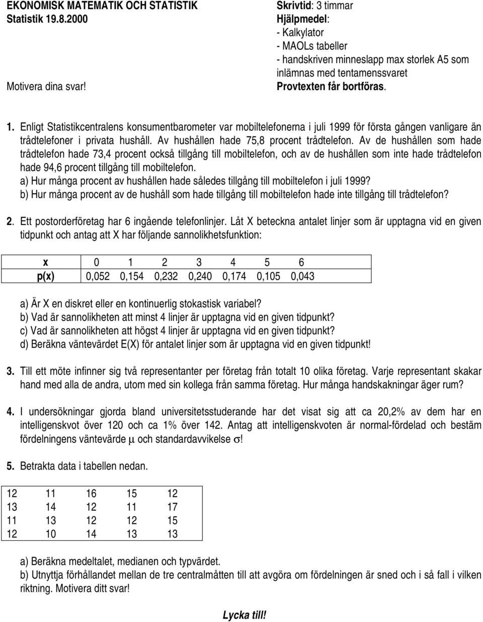 Enligt Statistikcentralens konsumentbarometer var mobiltelefonerna i juli 1999 för första gången vanligare än trådtelefoner i privata hushåll. Av hushållen hade 75,8 procent trådtelefon.