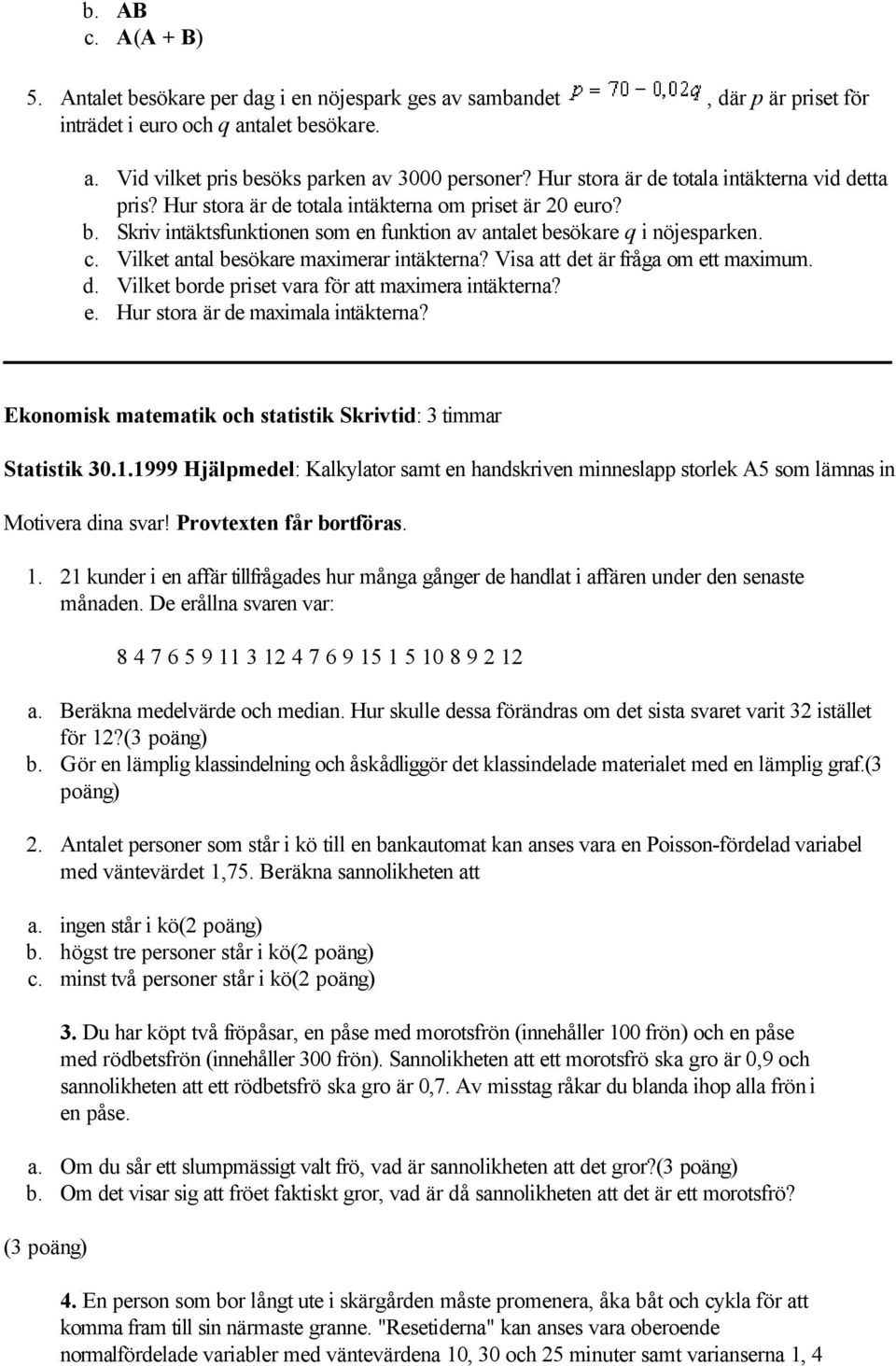 Vilket antal besökare maximerar intäkterna? Visa att det är fråga om ett maximum. d. Vilket borde priset vara för att maximera intäkterna? e. Hur stora är de maximala intäkterna?