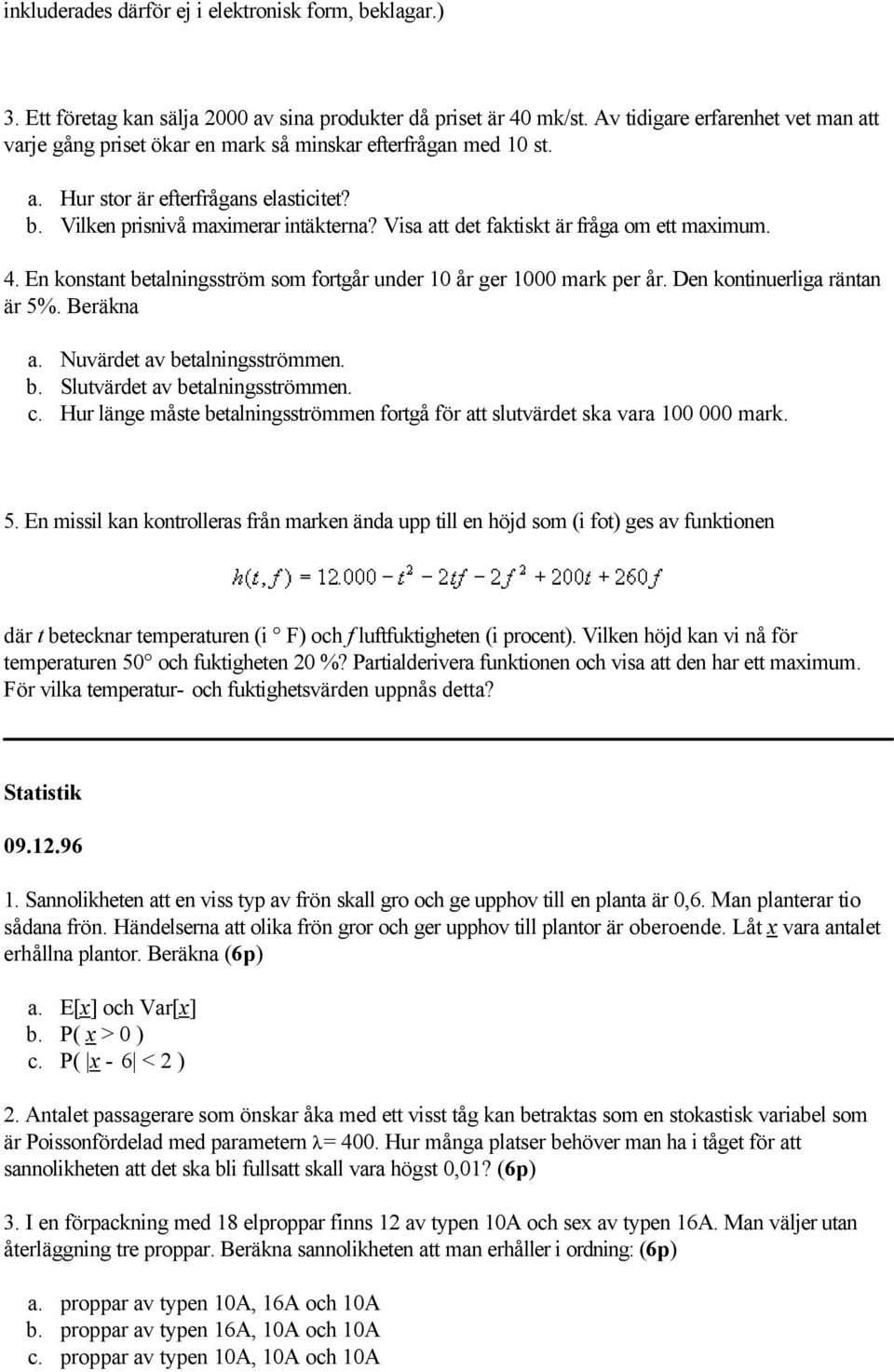 Visa att det faktiskt är fråga om ett maximum. 4. En konstant betalningsström som fortgår under 10 år ger 1000 mark per år. Den kontinuerliga räntan är 5%. Beräkna a. Nuvärdet av betalningsströmmen.