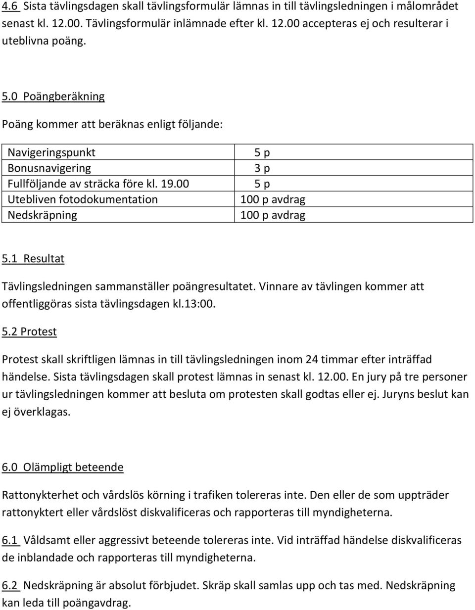 00 Utebliven fotodokumentation Nedskräpning 5 p 3 p 5 p 100 p avdrag 100 p avdrag 5.1 Resultat Tävlingsledningen sammanställer poängresultatet.