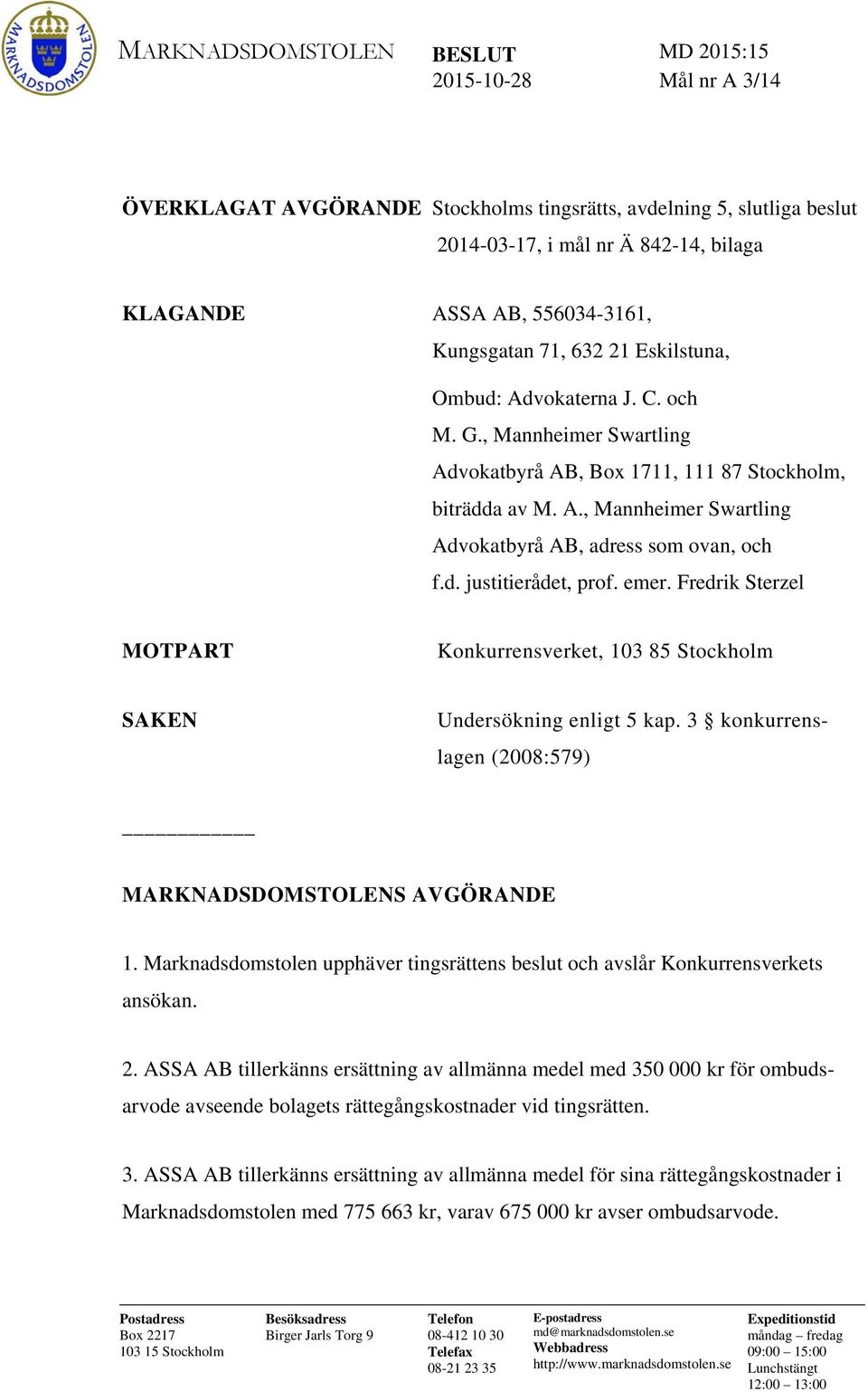 d. justitierådet, prof. emer. Fredrik Sterzel MOTPART Konkurrensverket, 103 85 Stockholm SAKEN Undersökning enligt 5 kap. 3 konkurrenslagen (2008:579) MARKNADSDOMSTOLENS AVGÖRANDE 1.